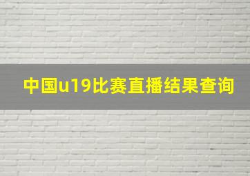 中国u19比赛直播结果查询