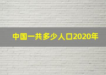 中国一共多少人口2020年