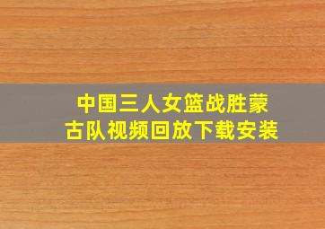 中国三人女篮战胜蒙古队视频回放下载安装