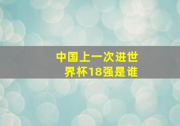 中国上一次进世界杯18强是谁