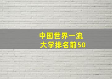 中国世界一流大学排名前50