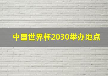 中国世界杯2030举办地点