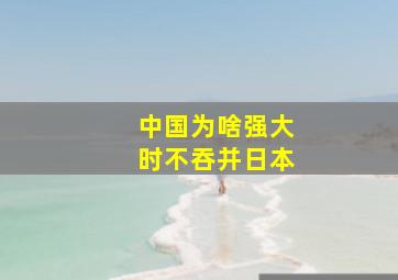 中国为啥强大时不吞并日本