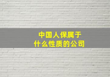 中国人保属于什么性质的公司