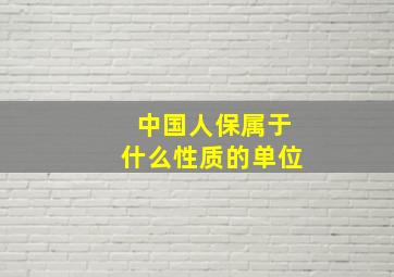 中国人保属于什么性质的单位