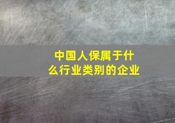 中国人保属于什么行业类别的企业