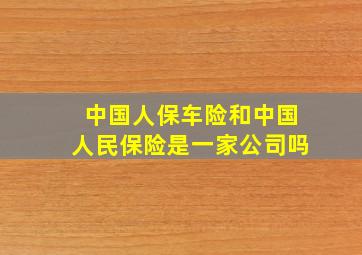 中国人保车险和中国人民保险是一家公司吗