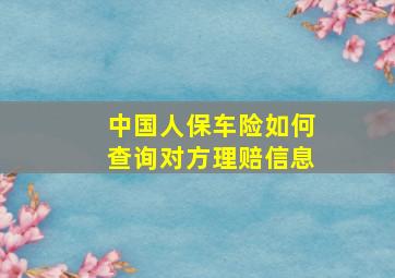 中国人保车险如何查询对方理赔信息