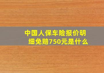 中国人保车险报价明细免赔750元是什么