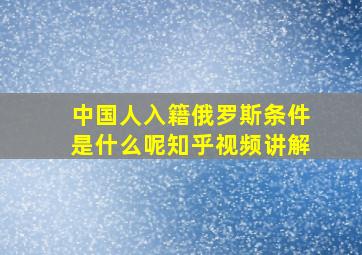 中国人入籍俄罗斯条件是什么呢知乎视频讲解