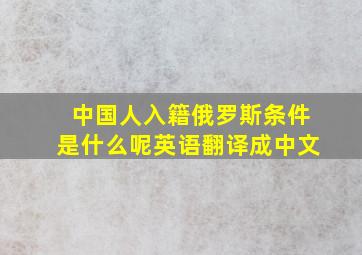 中国人入籍俄罗斯条件是什么呢英语翻译成中文