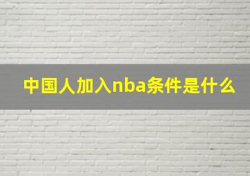 中国人加入nba条件是什么