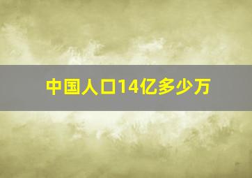 中国人口14亿多少万