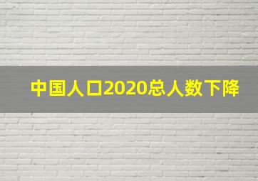 中国人口2020总人数下降