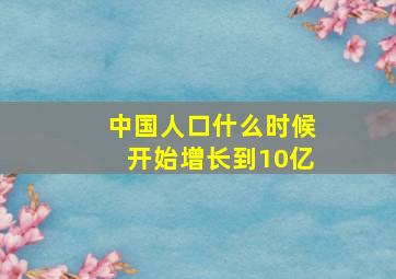 中国人口什么时候开始增长到10亿