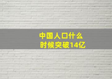 中国人口什么时候突破14亿