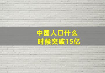 中国人口什么时候突破15亿