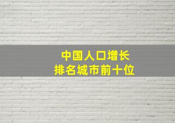 中国人口增长排名城市前十位