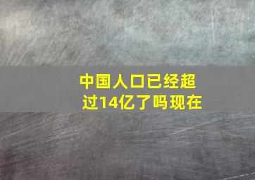 中国人口已经超过14亿了吗现在