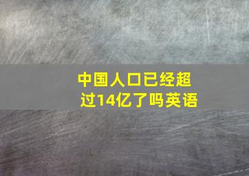 中国人口已经超过14亿了吗英语