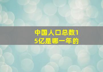 中国人口总数15亿是哪一年的