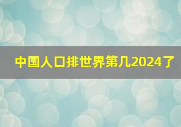 中国人口排世界第几2024了