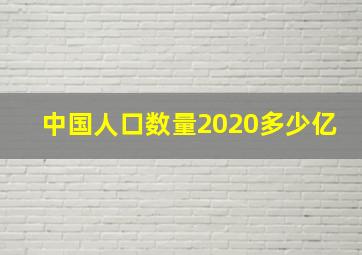 中国人口数量2020多少亿