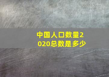 中国人口数量2020总数是多少