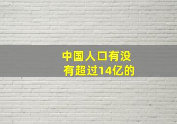 中国人口有没有超过14亿的