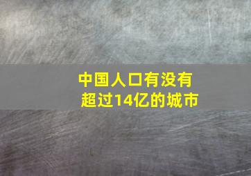 中国人口有没有超过14亿的城市