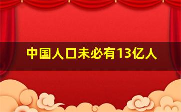 中国人口未必有13亿人