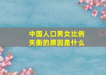 中国人口男女比例失衡的原因是什么