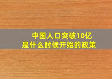 中国人口突破10亿是什么时候开始的政策