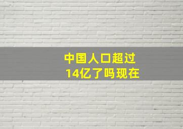 中国人口超过14亿了吗现在