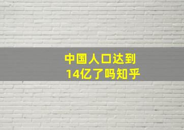 中国人口达到14亿了吗知乎