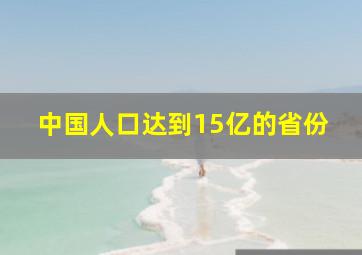 中国人口达到15亿的省份