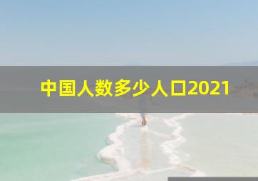 中国人数多少人口2021