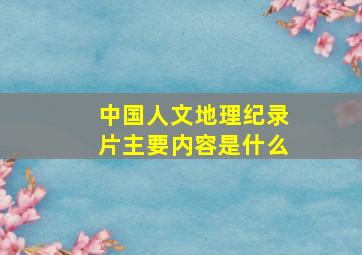 中国人文地理纪录片主要内容是什么