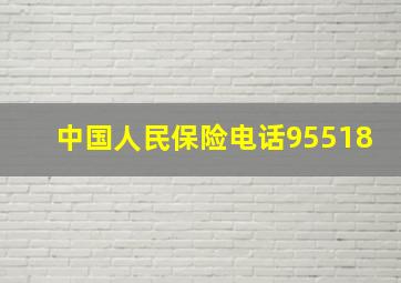 中国人民保险电话95518