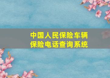 中国人民保险车辆保险电话查询系统