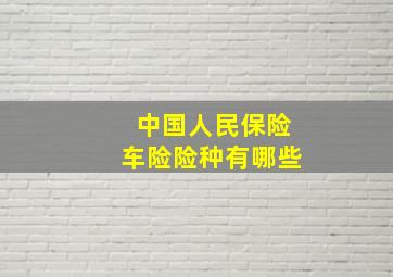 中国人民保险车险险种有哪些