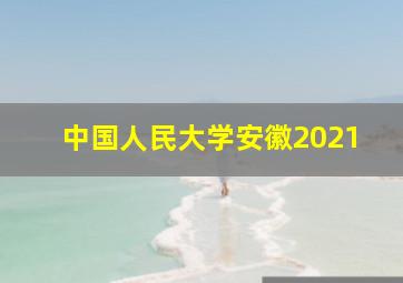 中国人民大学安徽2021