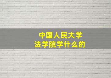 中国人民大学法学院学什么的