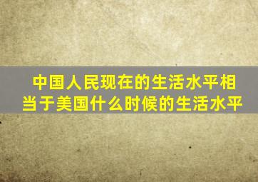 中国人民现在的生活水平相当于美国什么时候的生活水平