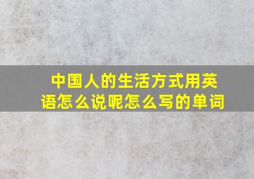 中国人的生活方式用英语怎么说呢怎么写的单词