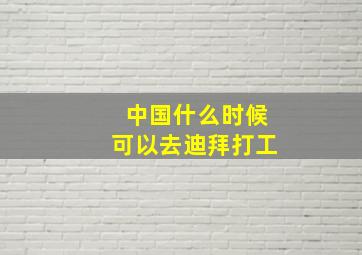 中国什么时候可以去迪拜打工