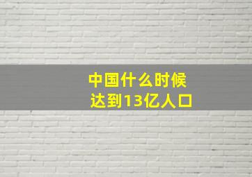 中国什么时候达到13亿人口