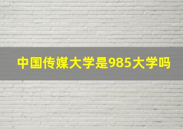 中国传媒大学是985大学吗