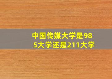 中国传媒大学是985大学还是211大学