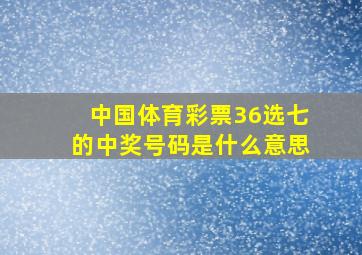 中国体育彩票36选七的中奖号码是什么意思